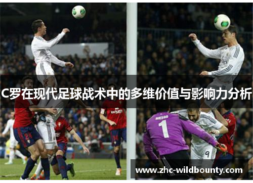 C罗在现代足球战术中的多维价值与影响力分析